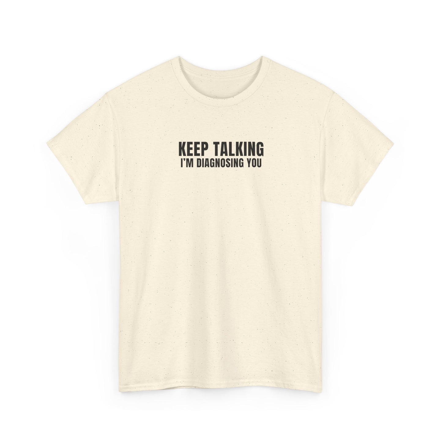 "Keep talking i'm diagnosing you" T-Shirt (Unisex)