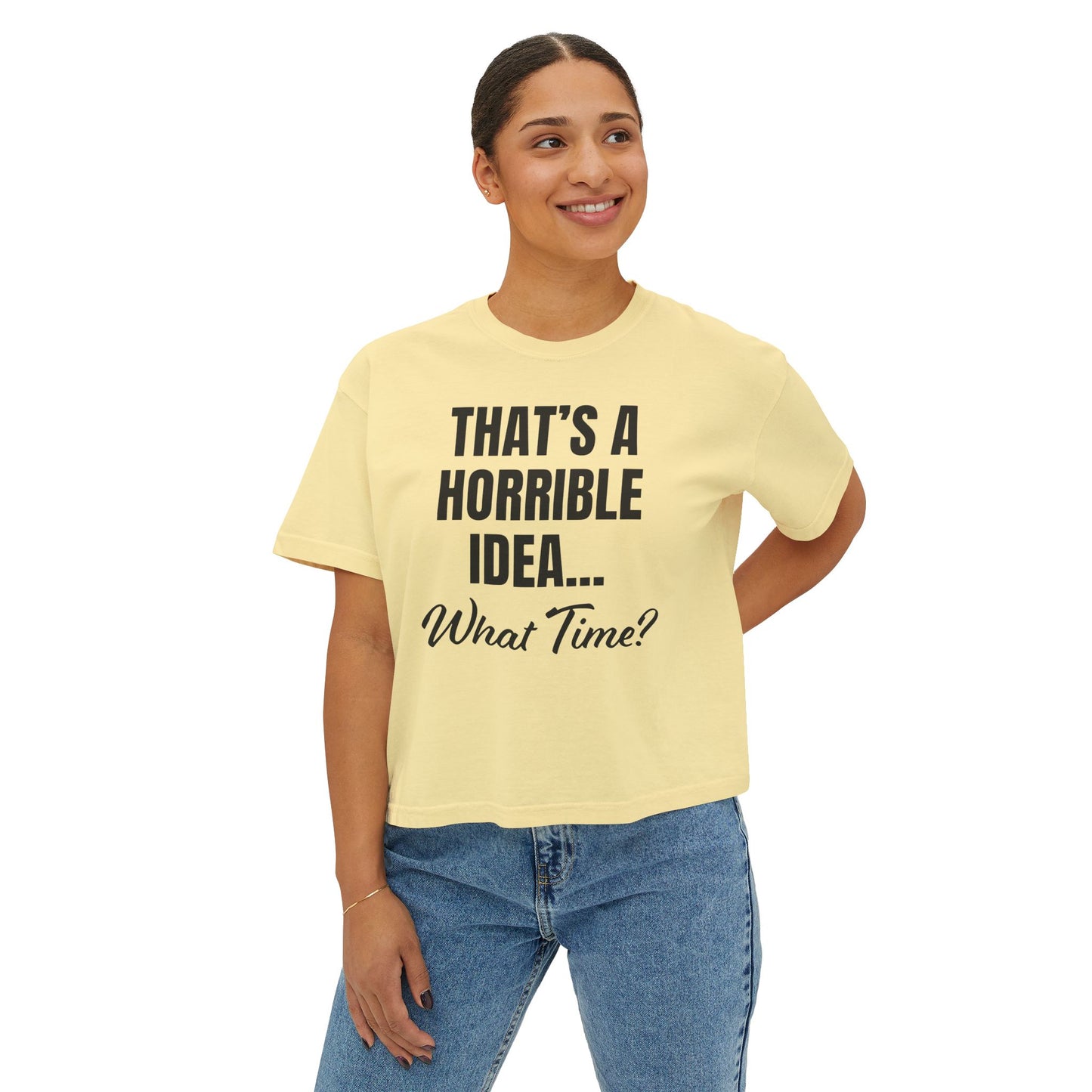 "That's a Horrible Idea... What Time?" T-Shirt (Women's)