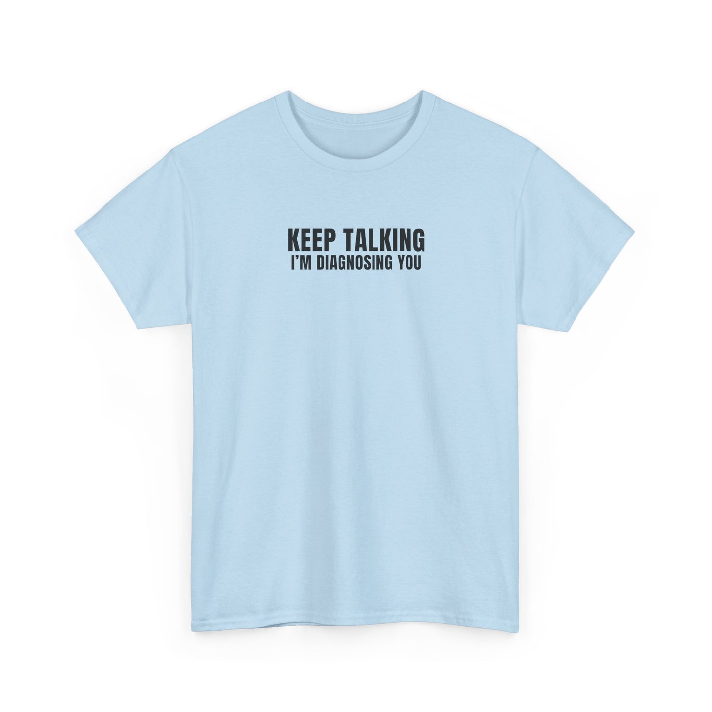 "Keep talking i'm diagnosing you" T-Shirt (Unisex)