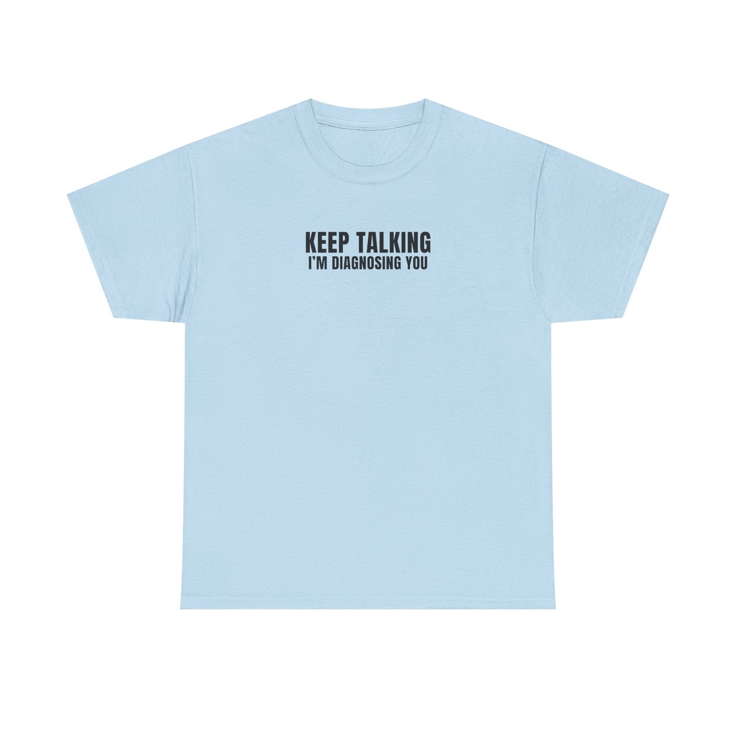 "Keep talking i'm diagnosing you" T-Shirt (Unisex)