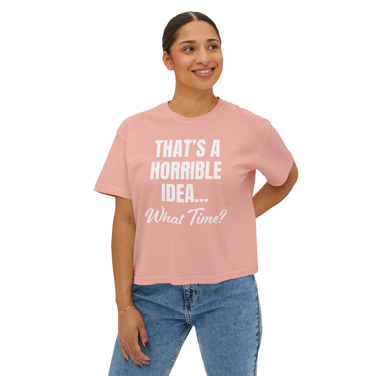 "That's a Horrible Idea... What Time?" T-Shirt (Women's)