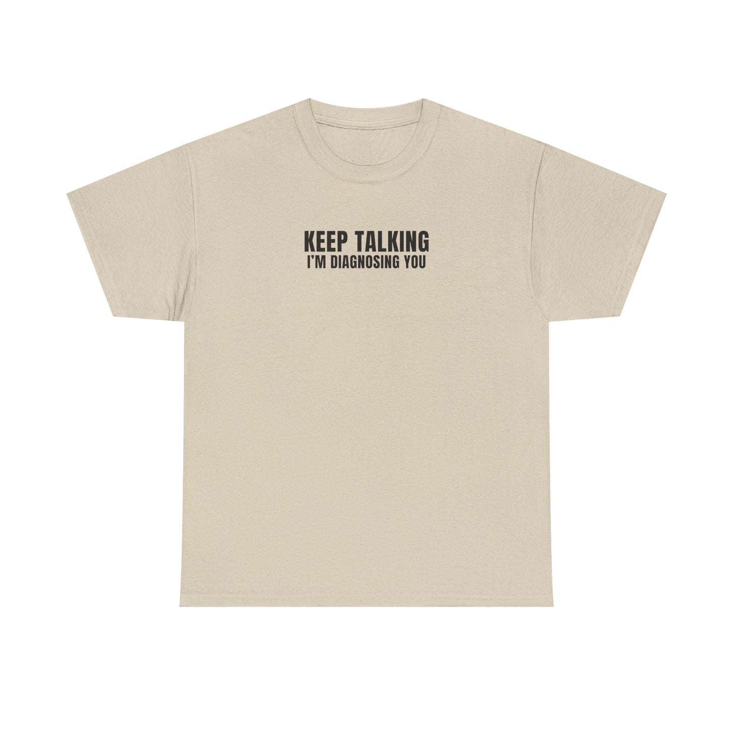 "Keep talking i'm diagnosing you" T-Shirt (Unisex)