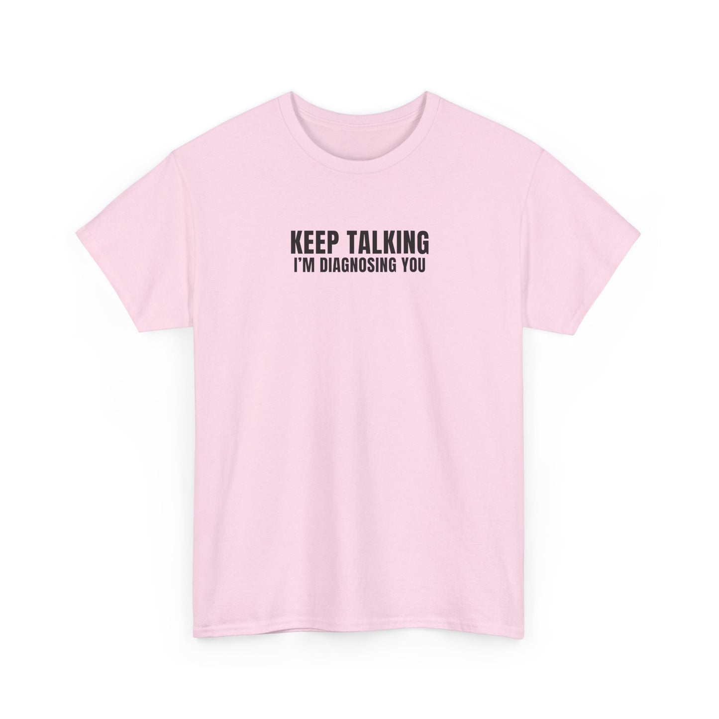 "Keep talking i'm diagnosing you" T-Shirt (Unisex)