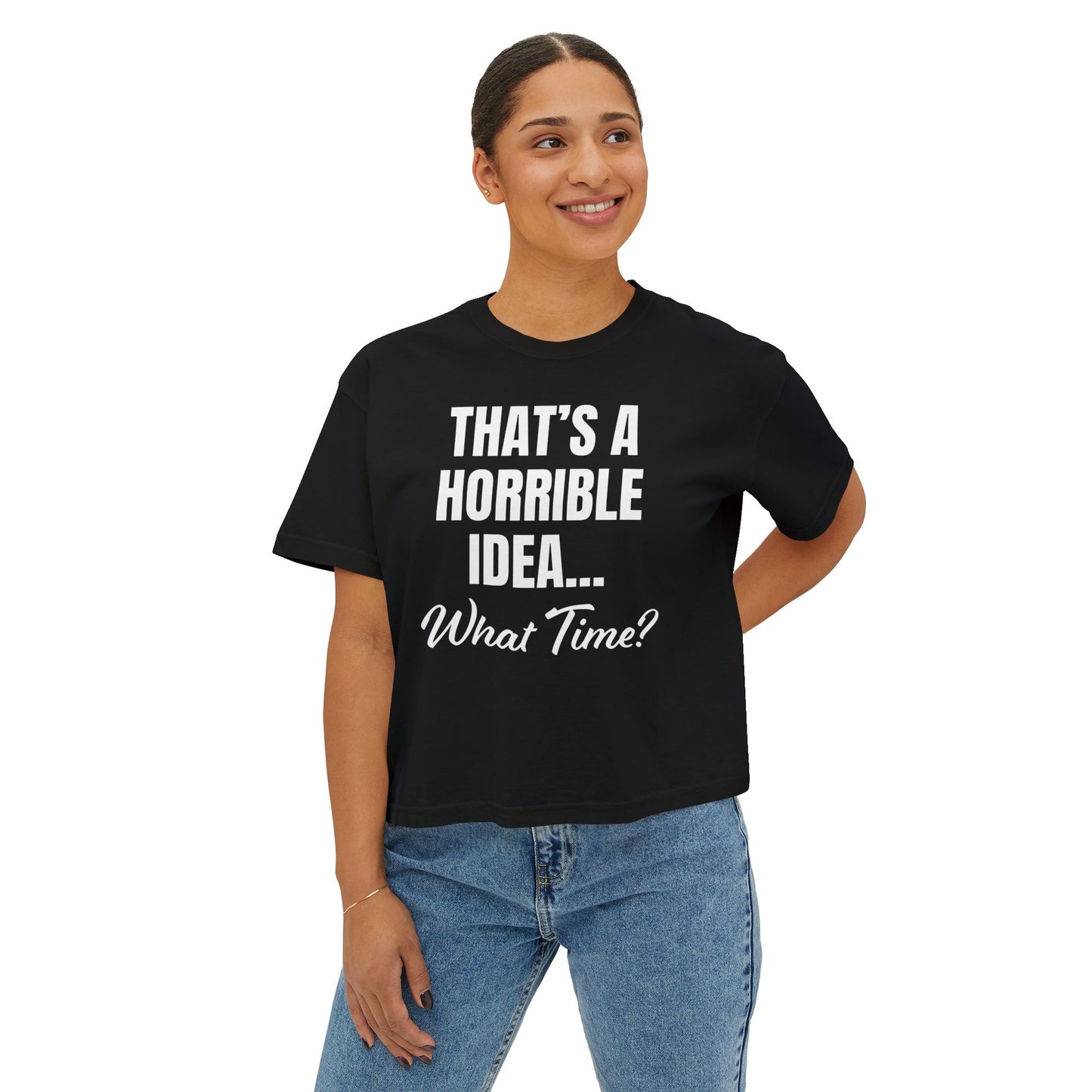 "That's a Horrible Idea... What Time?" T-Shirt (Women's)