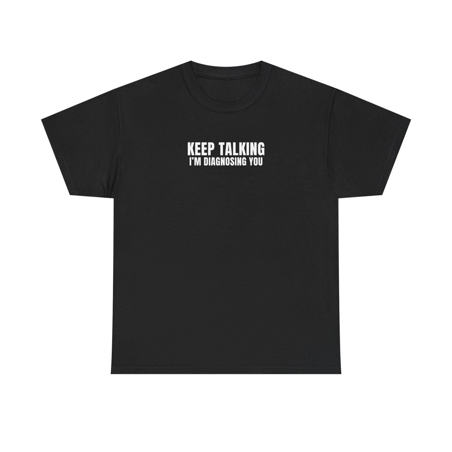 "Keep talking i'm diagnosing you" T-Shirt (Unisex)