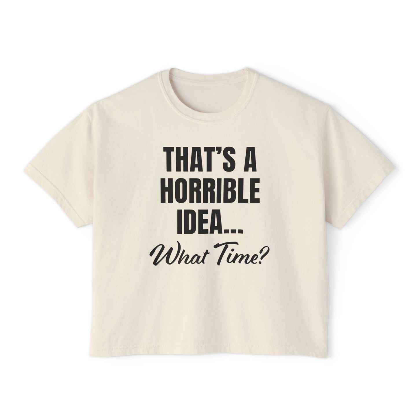 "That's a Horrible Idea... What Time?" T-Shirt (Women's)