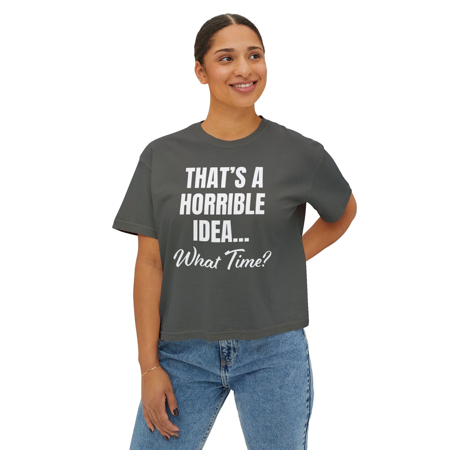 "That's a Horrible Idea... What Time?" T-Shirt (Women's)