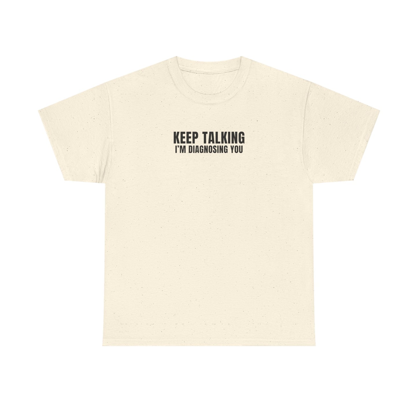 "Keep talking i'm diagnosing you" T-Shirt (Unisex)