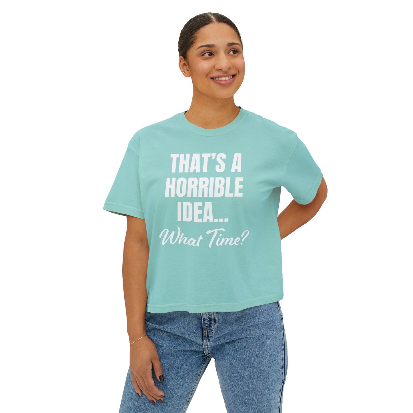 "That's a Horrible Idea... What Time?" T-Shirt (Women's)