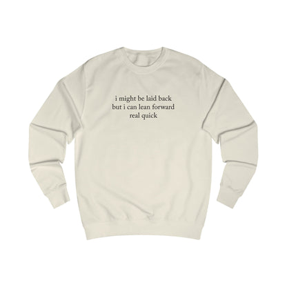 "I Might Be Laid Back But I Can Lean Forward Real Quick" Sweatshirt (Unisex)