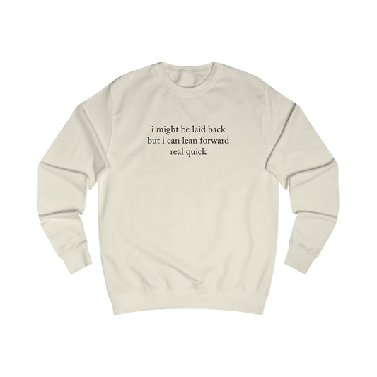 "I Might Be Laid Back But I Can Lean Forward Real Quick" Sweatshirt (Unisex)