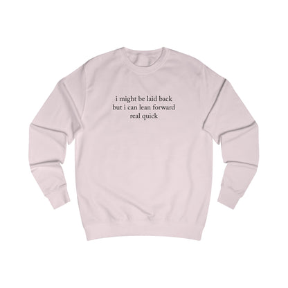 "I Might Be Laid Back But I Can Lean Forward Real Quick" Sweatshirt (Unisex)