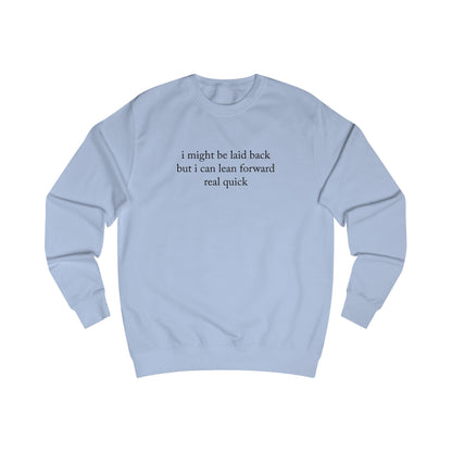 "I Might Be Laid Back But I Can Lean Forward Real Quick" Sweatshirt (Unisex)