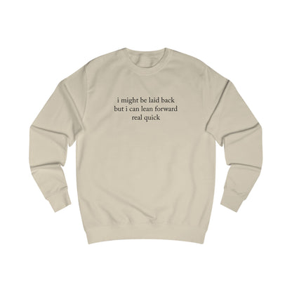 "I Might Be Laid Back But I Can Lean Forward Real Quick" Sweatshirt (Unisex)
