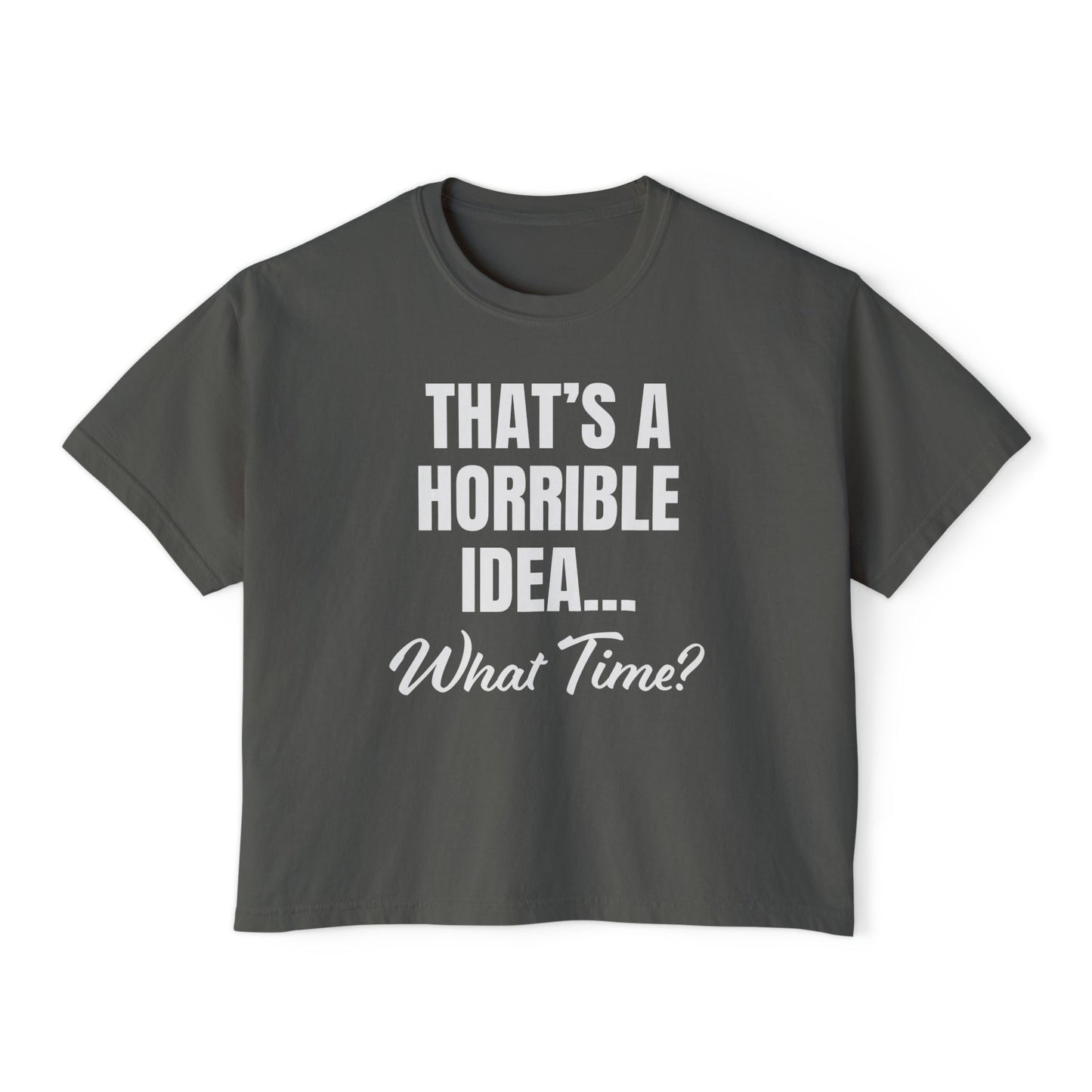 "That's a Horrible Idea... What Time?" T-Shirt (Women's)