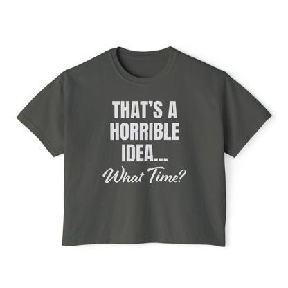 "That's a Horrible Idea... What Time?" T-Shirt (Women's)