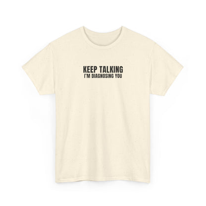"Keep talking i'm diagnosing you" T-Shirt (Unisex)