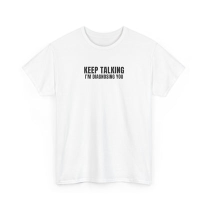 "Keep talking i'm diagnosing you" T-Shirt (Unisex)