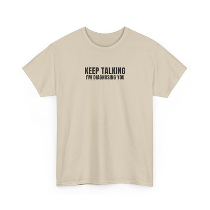 "Keep talking i'm diagnosing you" T-Shirt (Unisex)