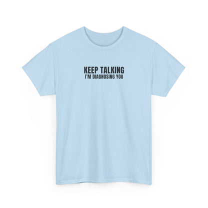 "Keep talking i'm diagnosing you" T-Shirt (Unisex)