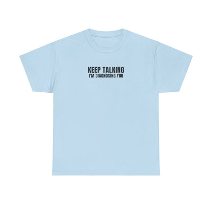 "Keep talking i'm diagnosing you" T-Shirt (Unisex)