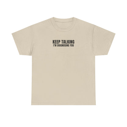 "Keep talking i'm diagnosing you" T-Shirt (Unisex)