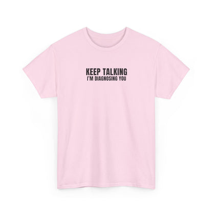"Keep talking i'm diagnosing you" T-Shirt (Unisex)