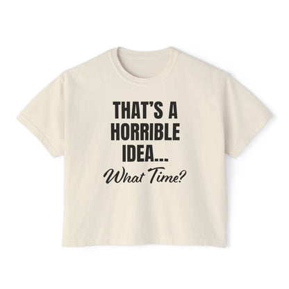 "That's a Horrible Idea... What Time?" T-Shirt (Women's)