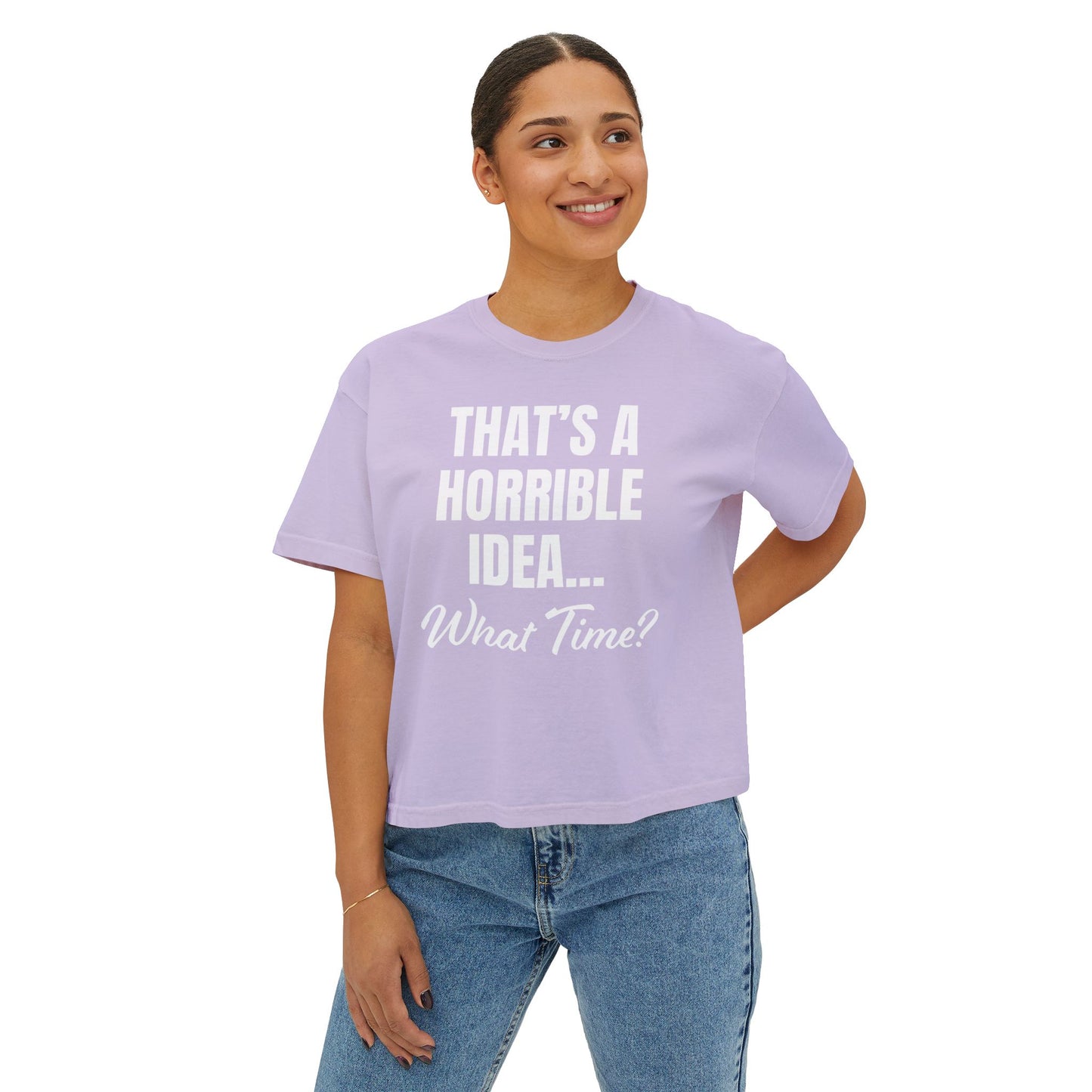 "That's a Horrible Idea... What Time?" T-Shirt (Women's)