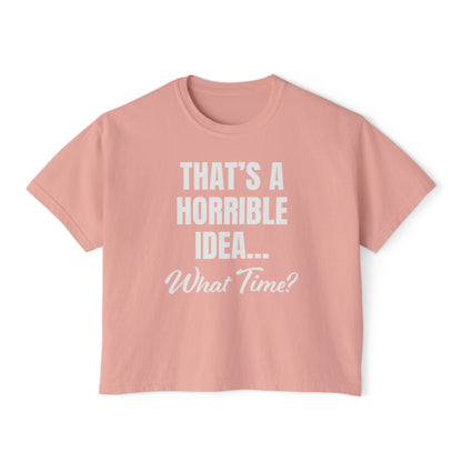 "That's a Horrible Idea... What Time?" T-Shirt (Women's)
