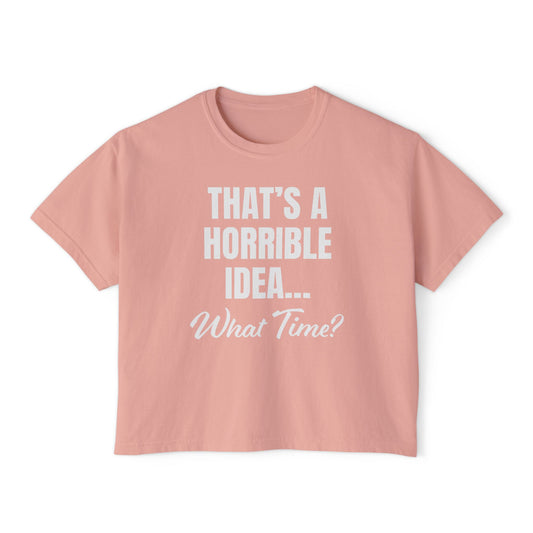 "That's a Horrible Idea... What Time?" T-Shirt (Women's)