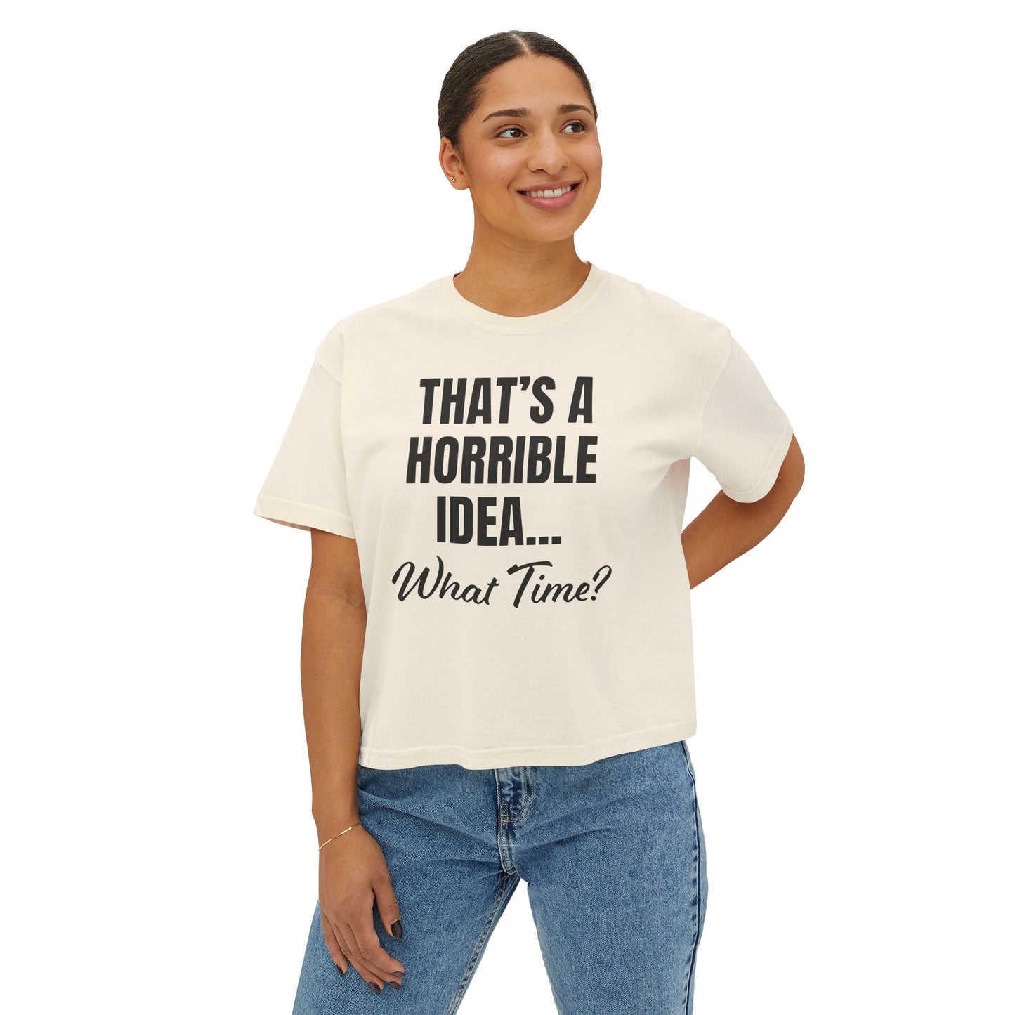 "That's a Horrible Idea... What Time?" T-Shirt (Women's)