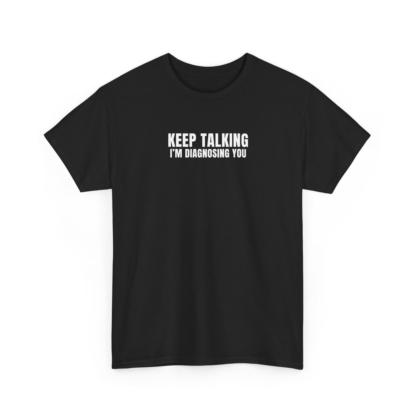 "Keep talking i'm diagnosing you" T-Shirt (Unisex)