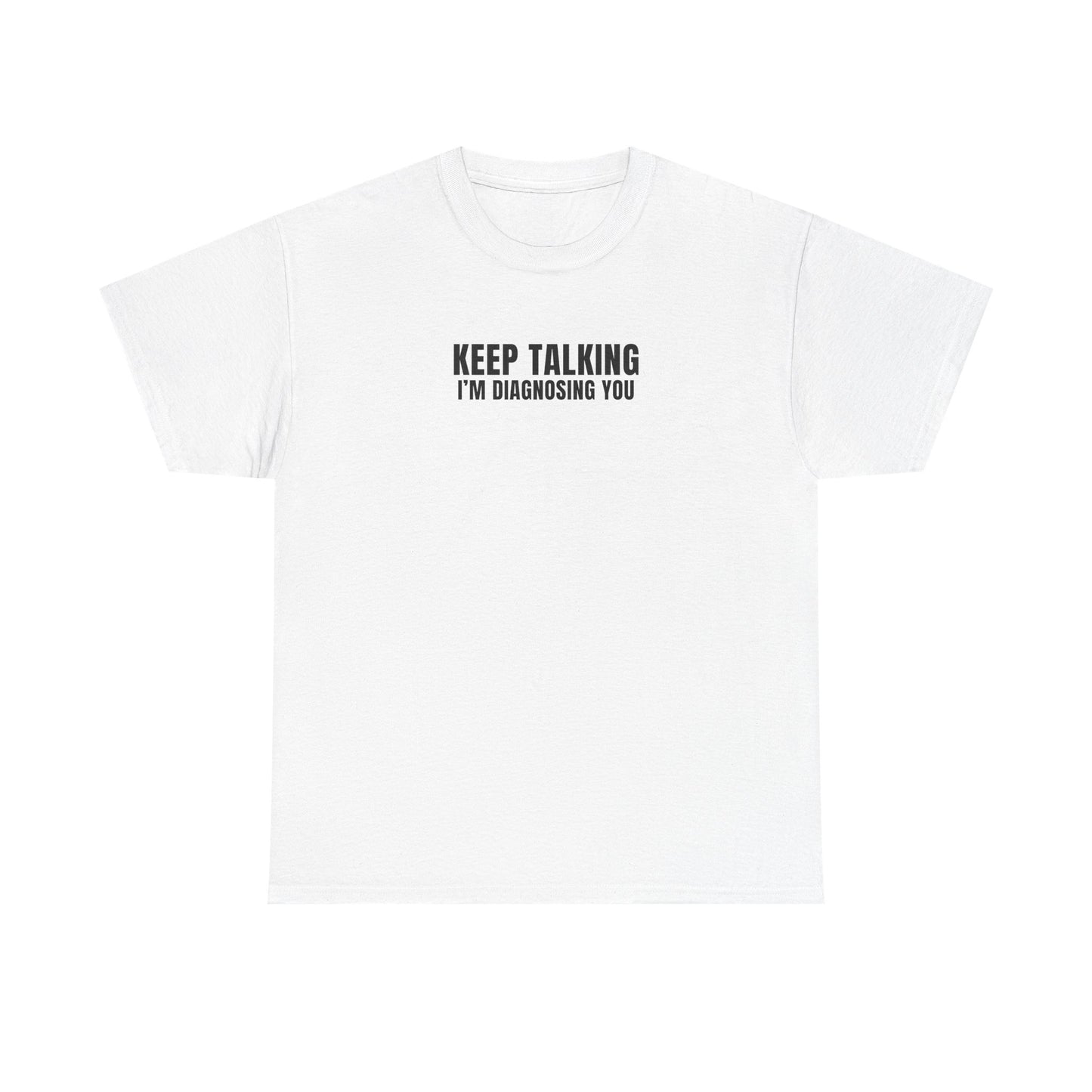 "Keep talking i'm diagnosing you" T-Shirt (Unisex)