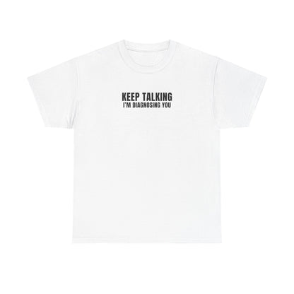 "Keep talking i'm diagnosing you" T-Shirt (Unisex)