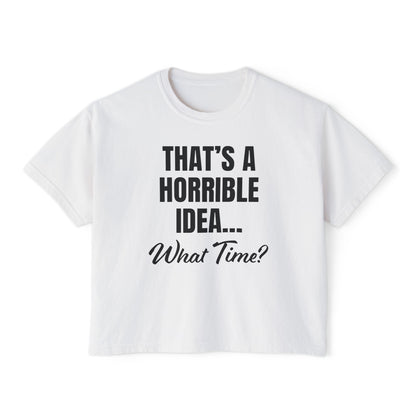 "That's a Horrible Idea... What Time?" T-Shirt (Women's)