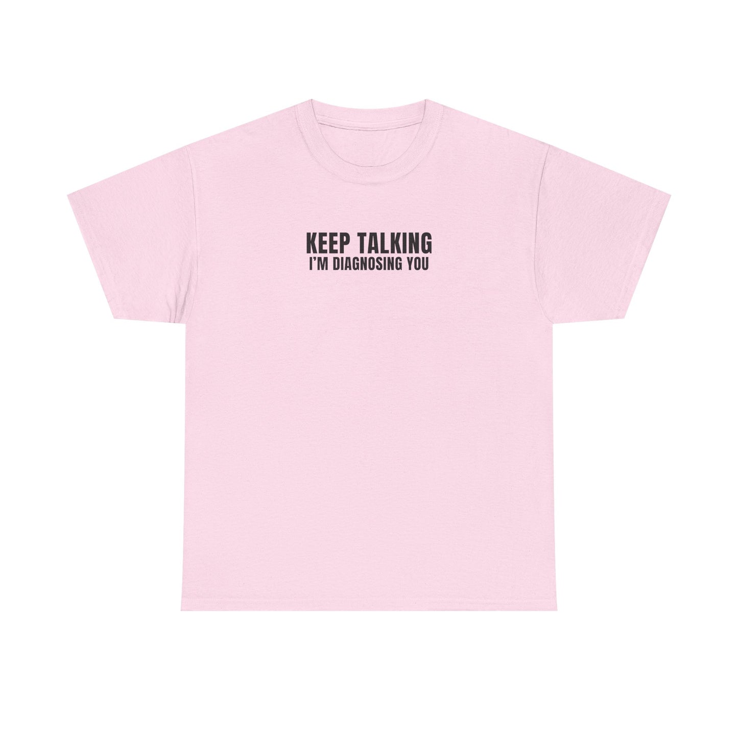 "Keep talking i'm diagnosing you" T-Shirt (Unisex)