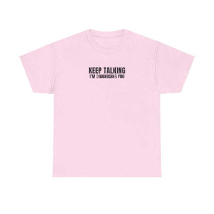 "Keep talking i'm diagnosing you" T-Shirt (Unisex)