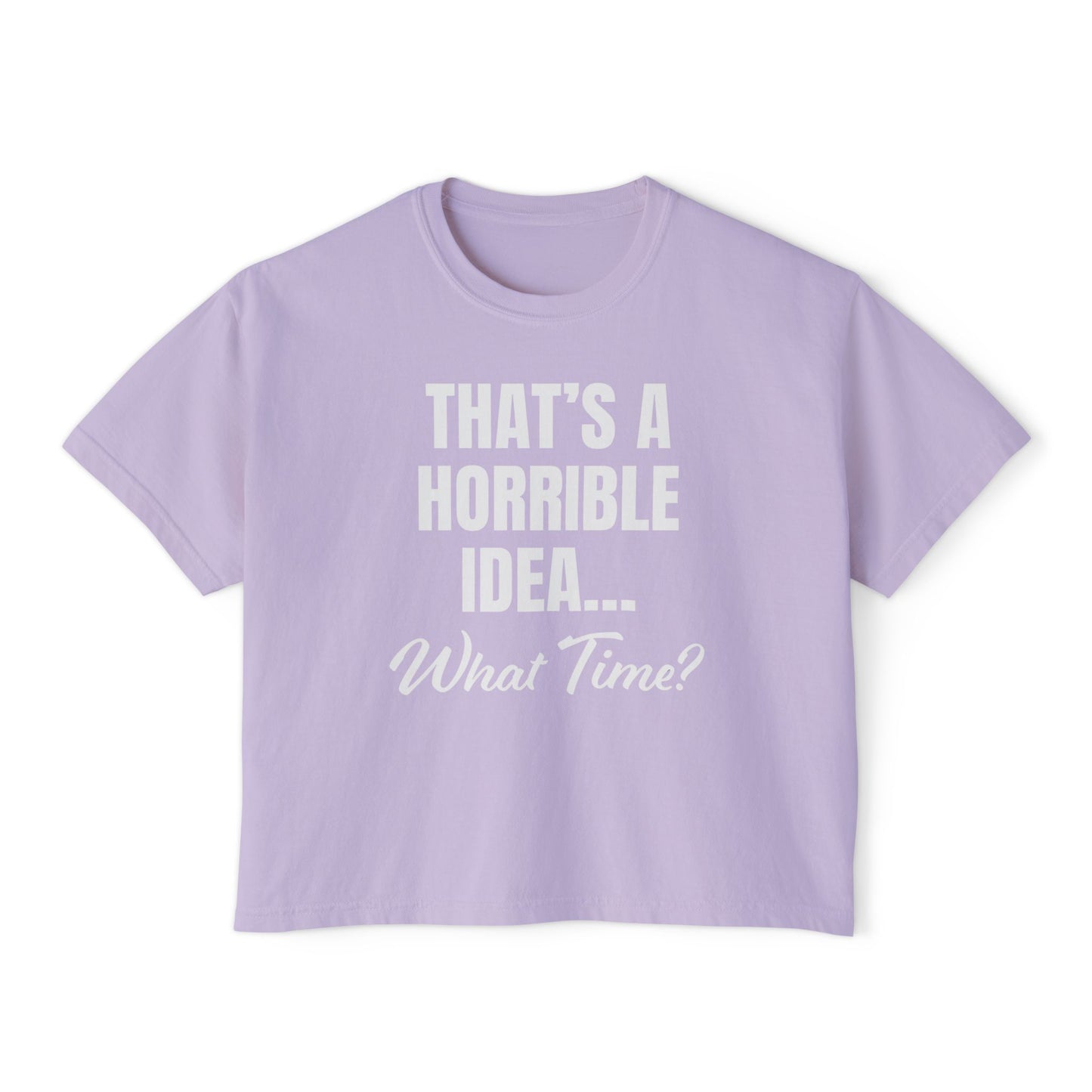 "That's a Horrible Idea... What Time?" T-Shirt (Women's)