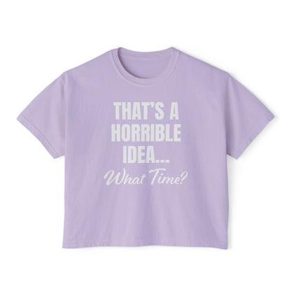 "That's a Horrible Idea... What Time?" T-Shirt (Women's)