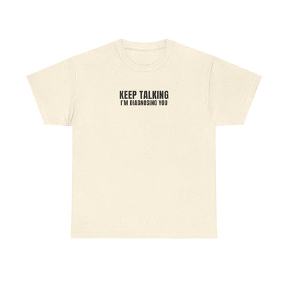 "Keep talking i'm diagnosing you" T-Shirt (Unisex)